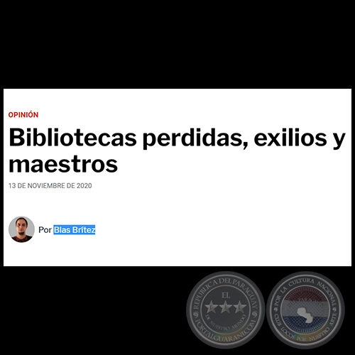 BIBLIOTECAS PERDIDAS, EXILIOS Y MAESTROS - Por BLAS BRÍTEZ - Viernes, 13 de Noviembre de 2020